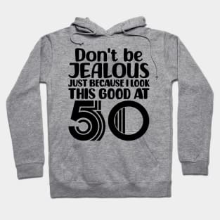 Don't Be Jealous Just Because I look This Good At 50 Hoodie